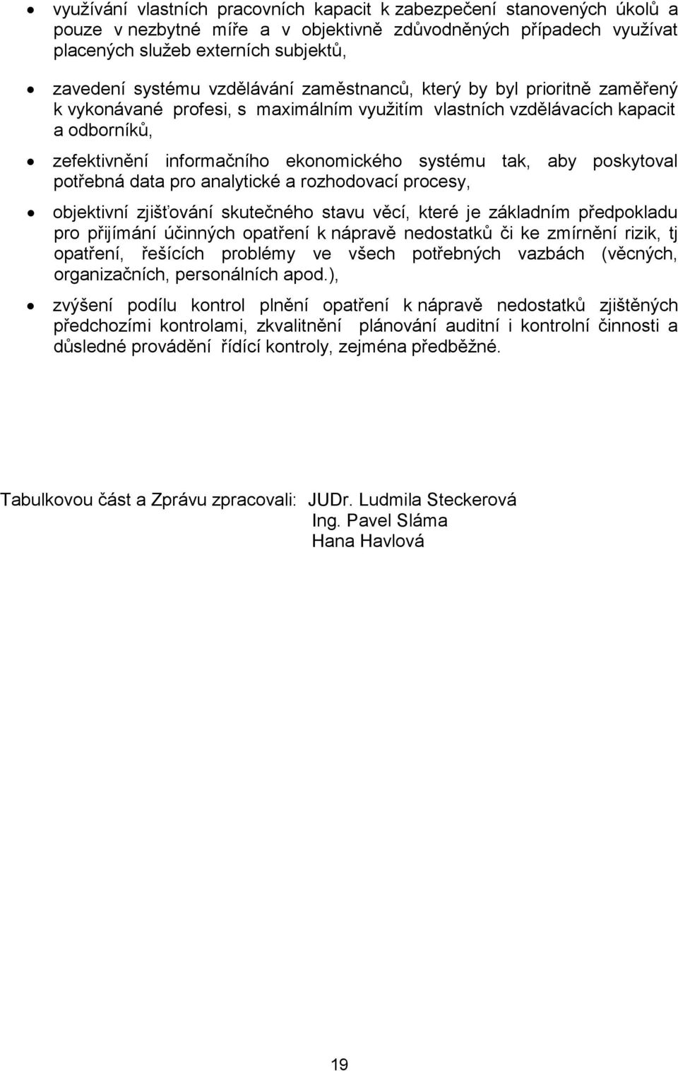 poskytoval potřebná data pro analytické a rozhodovací procesy, objektivní zjišťování skutečného stavu věcí, které je základním předpokladu pro přijímání účinných opatření k nápravě nedostatků či ke