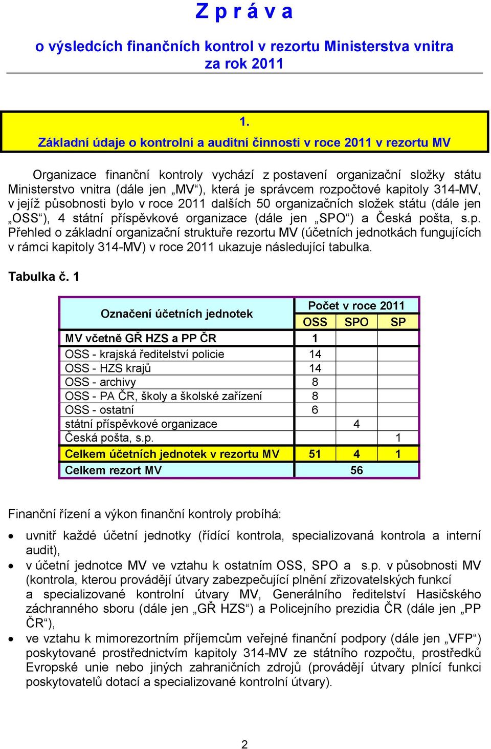 rozpočtové kapitoly 314-MV, v jejíţ působnosti bylo v roce 2011 dalších 50 organizačních sloţek státu (dále jen OSS ), 4 státní příspěvkové organizace (dále jen SPO ) a Česká pošta, s.p. Přehled o základní organizační struktuře rezortu MV (účetních jednotkách fungujících v rámci kapitoly 314-MV) v roce 2011 ukazuje následující tabulka.