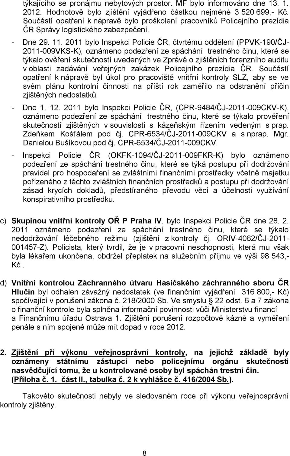 2011 bylo Inspekci Policie ČR, čtvrtému oddělení (PPVK-190/ČJ- 2011-009VKS-K), oznámeno podezření ze spáchání trestného činu, které se týkalo ověření skutečností uvedených ve Zprávě o zjištěních
