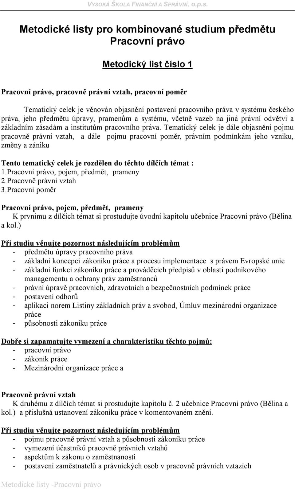 Tematický celek je dále objasnění pojmu pracovně právní vztah, a dále pojmu pracovní poměr, právním podmínkám jeho vzniku, změny a zániku Tento tematický celek je rozdělen do těchto dílčích témat : 1.