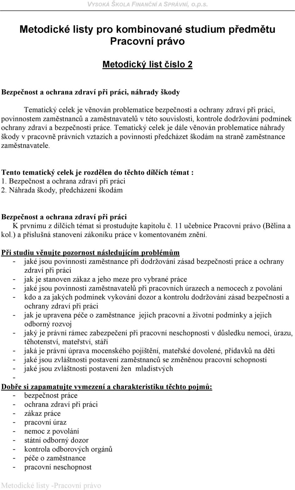 Tematický celek je dále věnován problematice náhrady škody v pracovně právních vztazích a povinnosti předcházet škodám na straně zaměstnance zaměstnavatele.