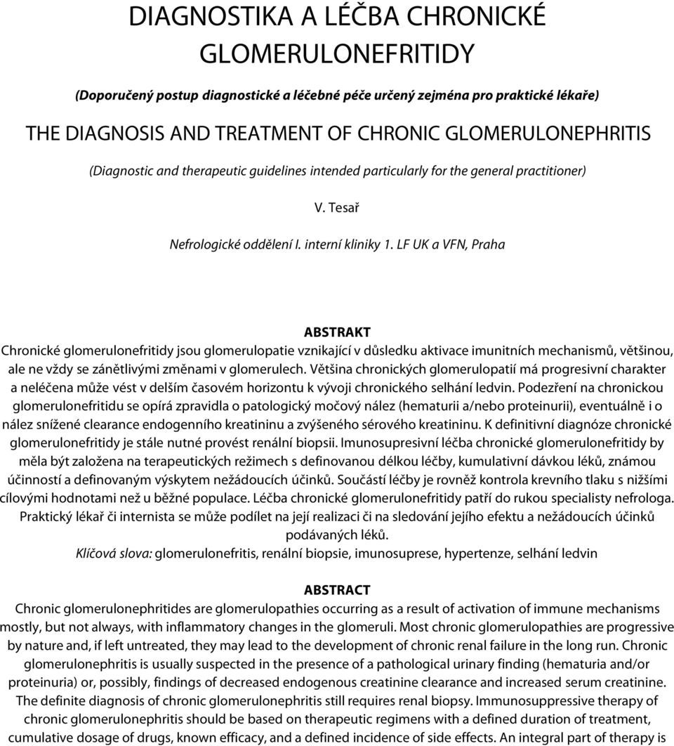 LF UK a VFN, Praha ABSTRAKT Chronické glomerulonefritidy jsou glomerulopatie vznikající v důsledku aktivace imunitních mechanismů, většinou, ale ne vždy se zánětlivými změnami v glomerulech.