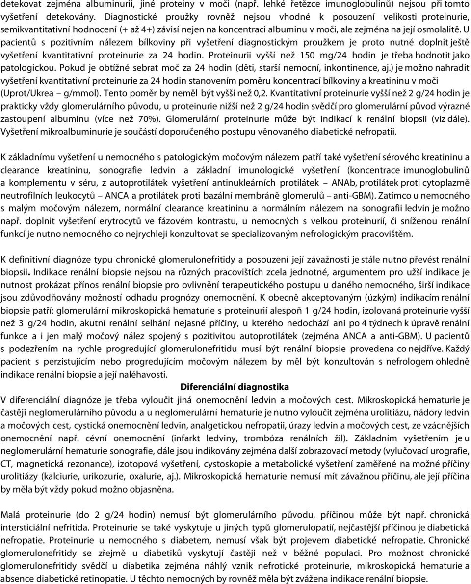 U pacientů s pozitivním nálezem bílkoviny při vyšetření diagnostickým proužkem je proto nutné doplnit ještě vyšetření kvantitativní proteinurie za 24 hodin.