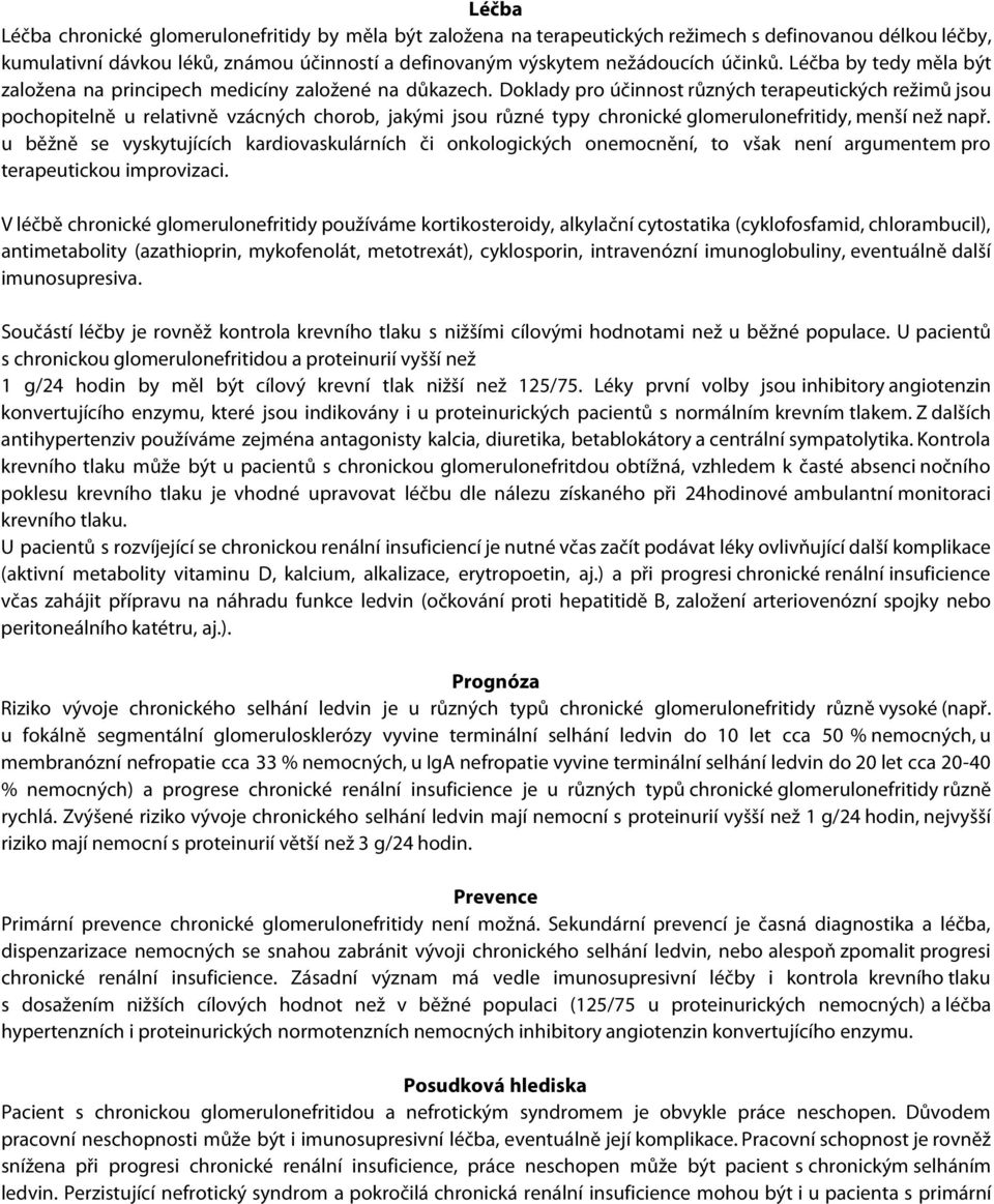 Doklady pro účinnost různých terapeutických režimů jsou pochopitelně u relativně vzácných chorob, jakými jsou různé typy chronické glomerulonefritidy, menší než např.