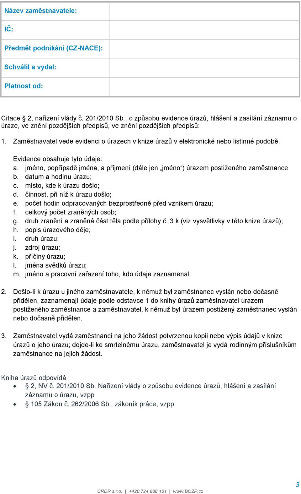 Zaměstnavatel vede evidenci o úrazech v knize úrazů v elektronické nebo listinné podobě. Evidence obsahuje tyto údaje: a.