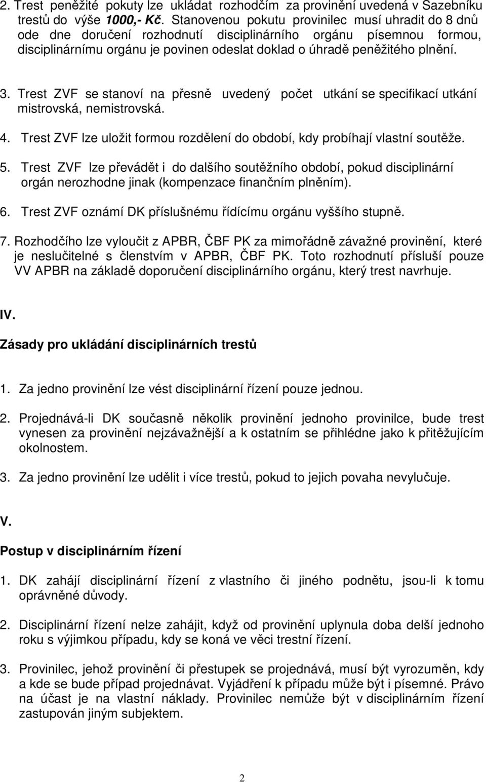 Trest ZVF se stanoví na přesně uvedený počet utkání se specifikací utkání mistrovská, nemistrovská. 4. Trest ZVF lze uložit formou rozdělení do období, kdy probíhají vlastní soutěže. 5.