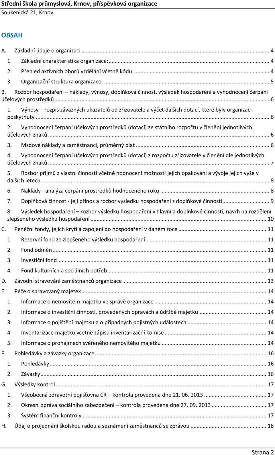 Výnosy rozpis závazných ukazatelů od zřizovatele a výčet dalších dotací, které byly organizaci poskytnuty... 6 2.