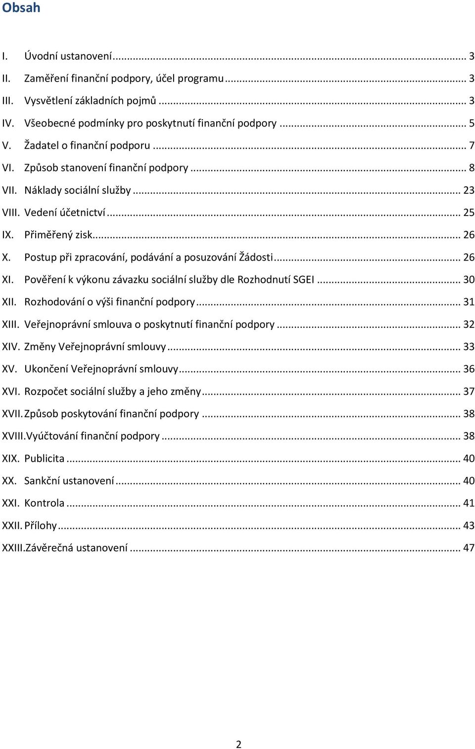 Postup při zpracování, podávání a posuzování Žádosti... 26 XI. Pověření k výkonu závazku sociální služby dle Rozhodnutí SGEI... 30 XII. Rozhodování o výši finanční podpory... 31 XIII.