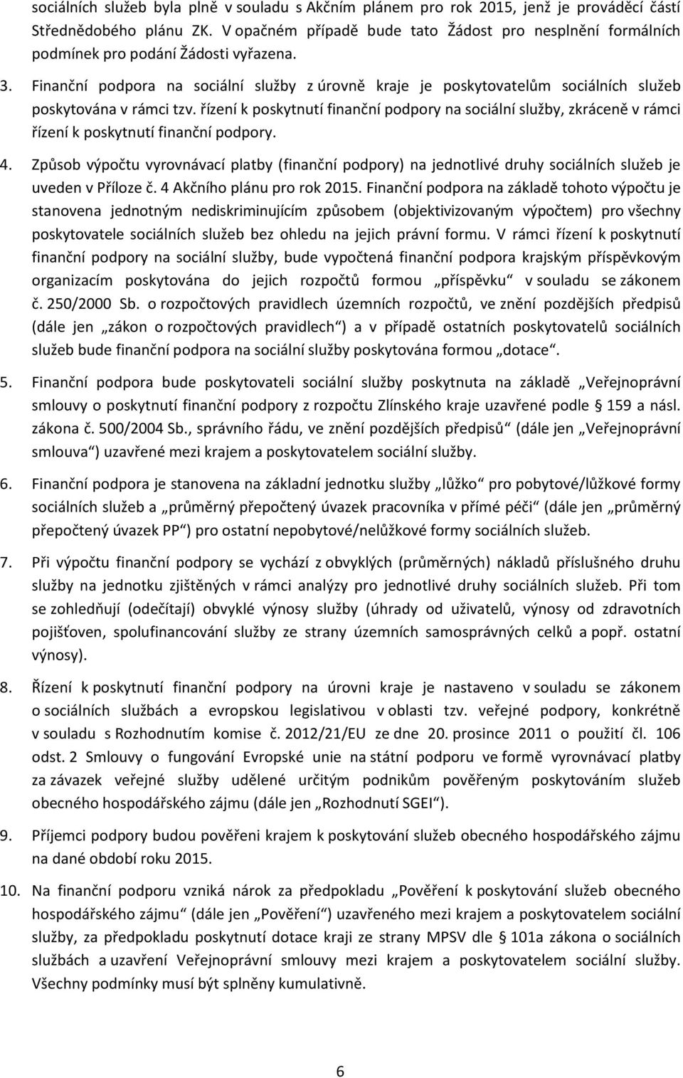 Finanční podpora na sociální služby z úrovně kraje je poskytovatelům sociálních služeb poskytována v rámci tzv.