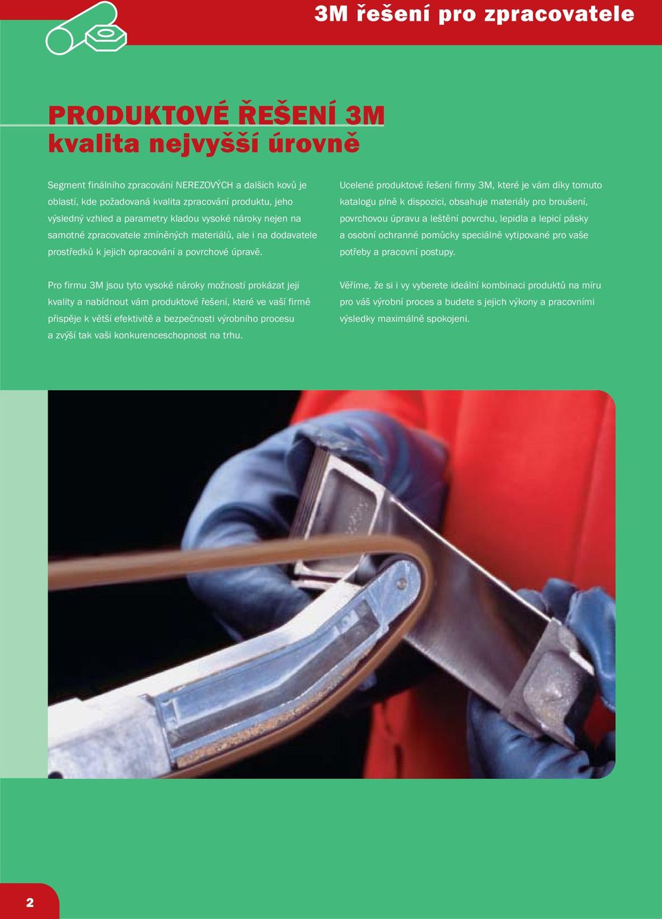 Uceené produktové řešení firmy 3M, které je vám díky tomuto kataogu pně k dispozici, obsahuje materiáy pro broušení, povrchovou úpravu a eštění povrchu, epida a epicí pásky aosobní ochranné pomůcky