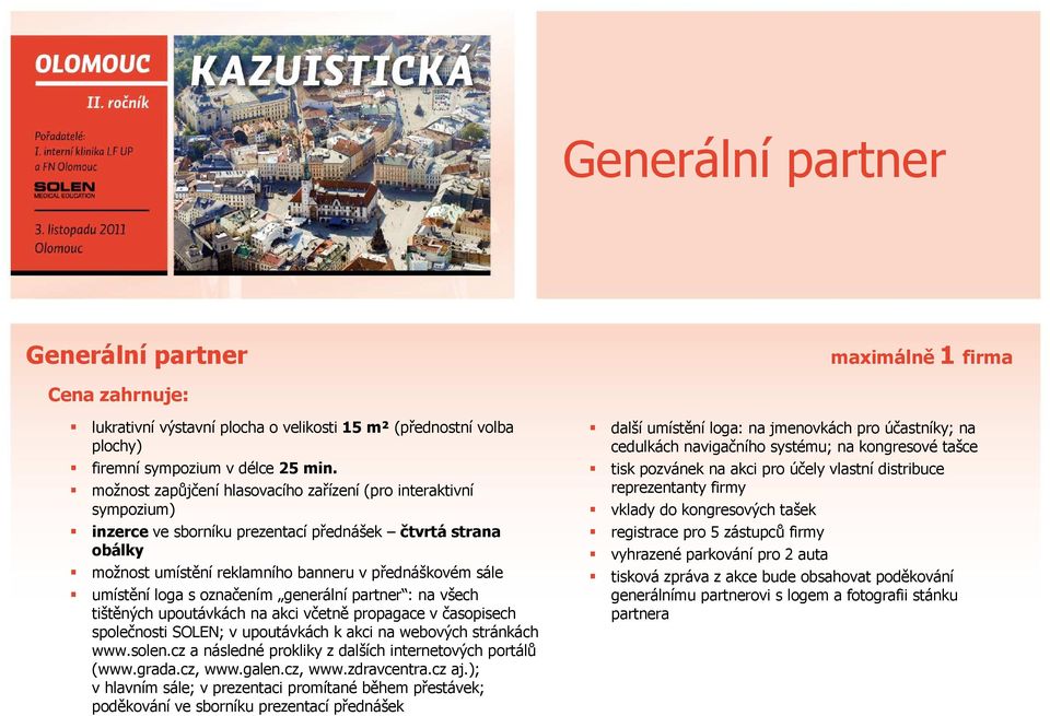 s označením generální partner : na všech tištěných upoutávkách na akci včetně propagace v časopisech společnosti SOLEN; v upoutávkách k akci na webových stránkách www.solen.