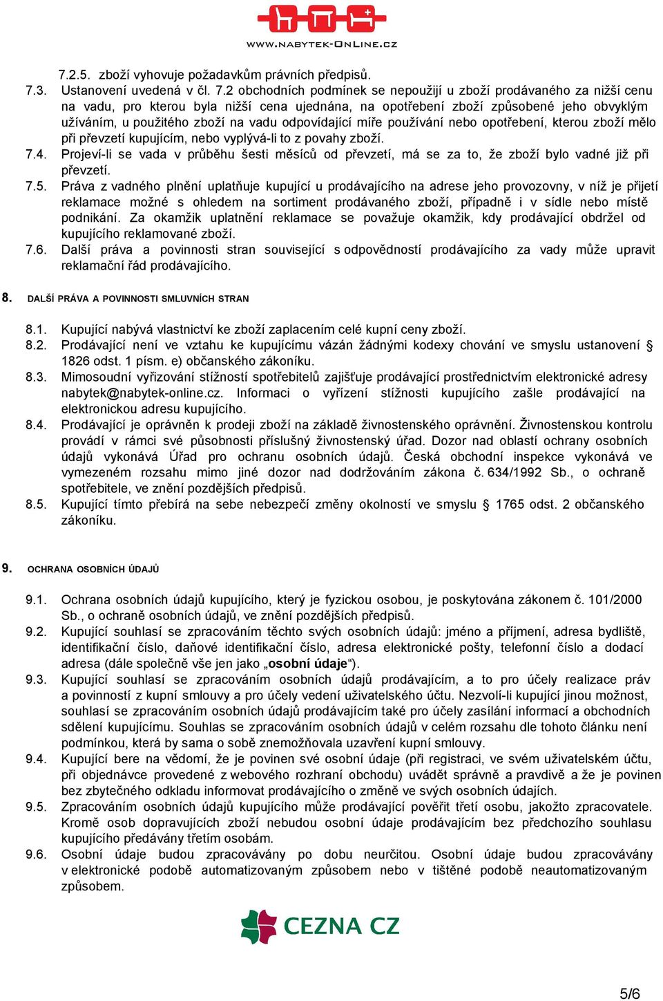 2 obchodních podmínek se nepoužijí u zboží prodávaného za nižší cenu na vadu, pro kterou byla nižší cena ujednána, na opotřebení zboží způsobené jeho obvyklým užíváním, u použitého zboží na vadu