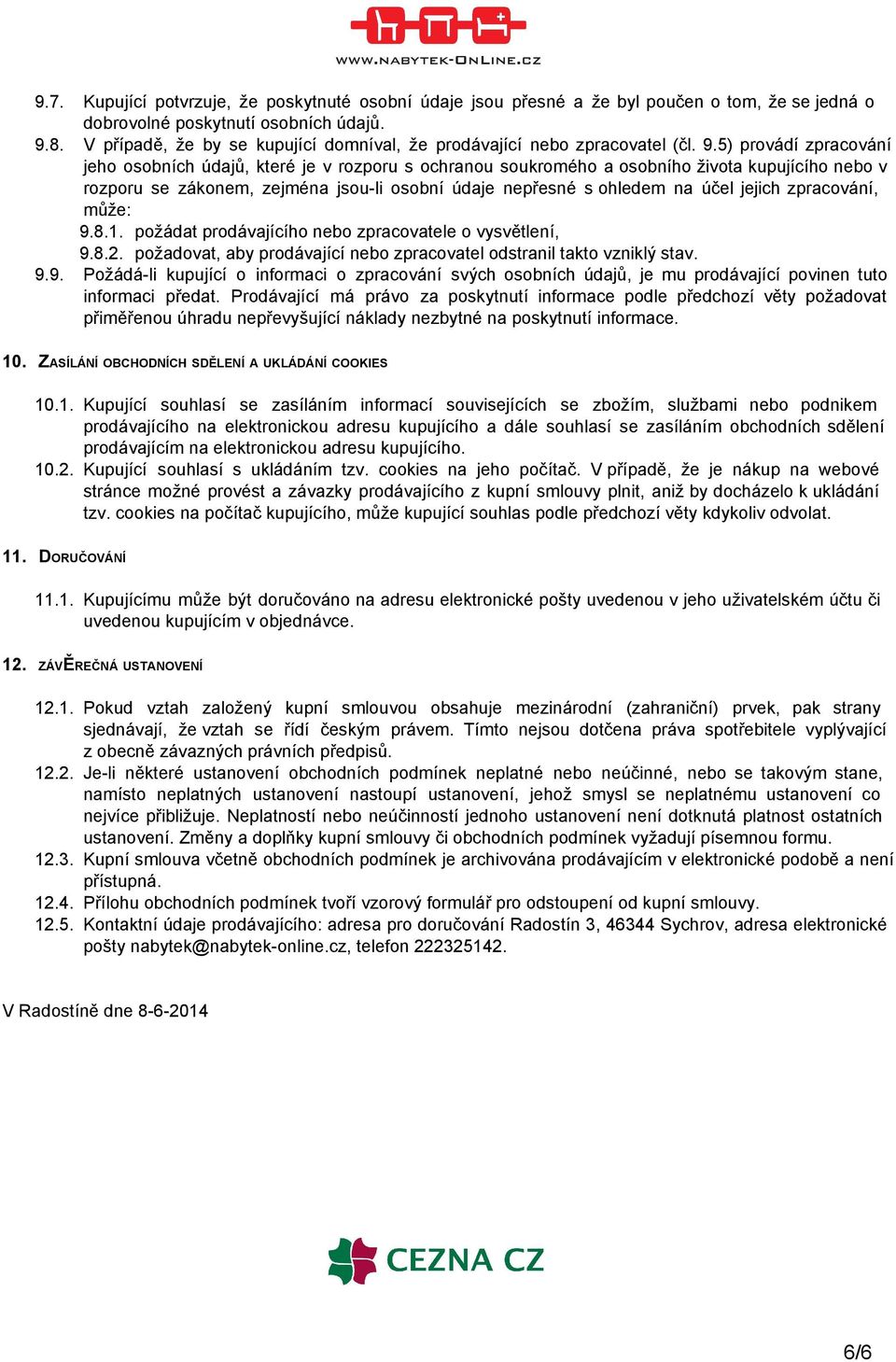 5) provádí zpracování jeho osobních údajů, které je v rozporu s ochranou soukromého a osobního života kupujícího nebo v rozporu se zákonem, zejména jsou li osobní údaje nepřesné s ohledem na účel