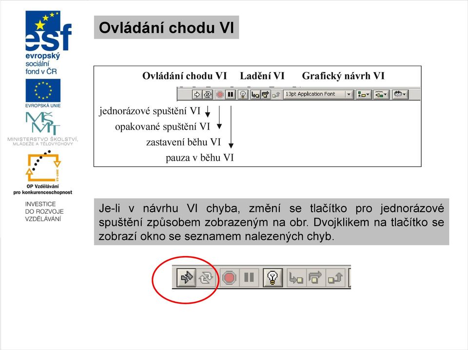 spuštění VI zastavení běhu VI pauza v běhu VI Je-li v návrhu VI chyba, změní se tlačítko pro