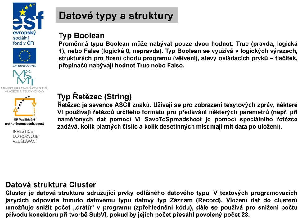 Typ Řetězec (String) Řetězec je sevence ASCII znaků. Užívají se pro zobrazení texytových zpráv, některé VI používají řetězců určitého formátu pro předávání některých parametrů (např.