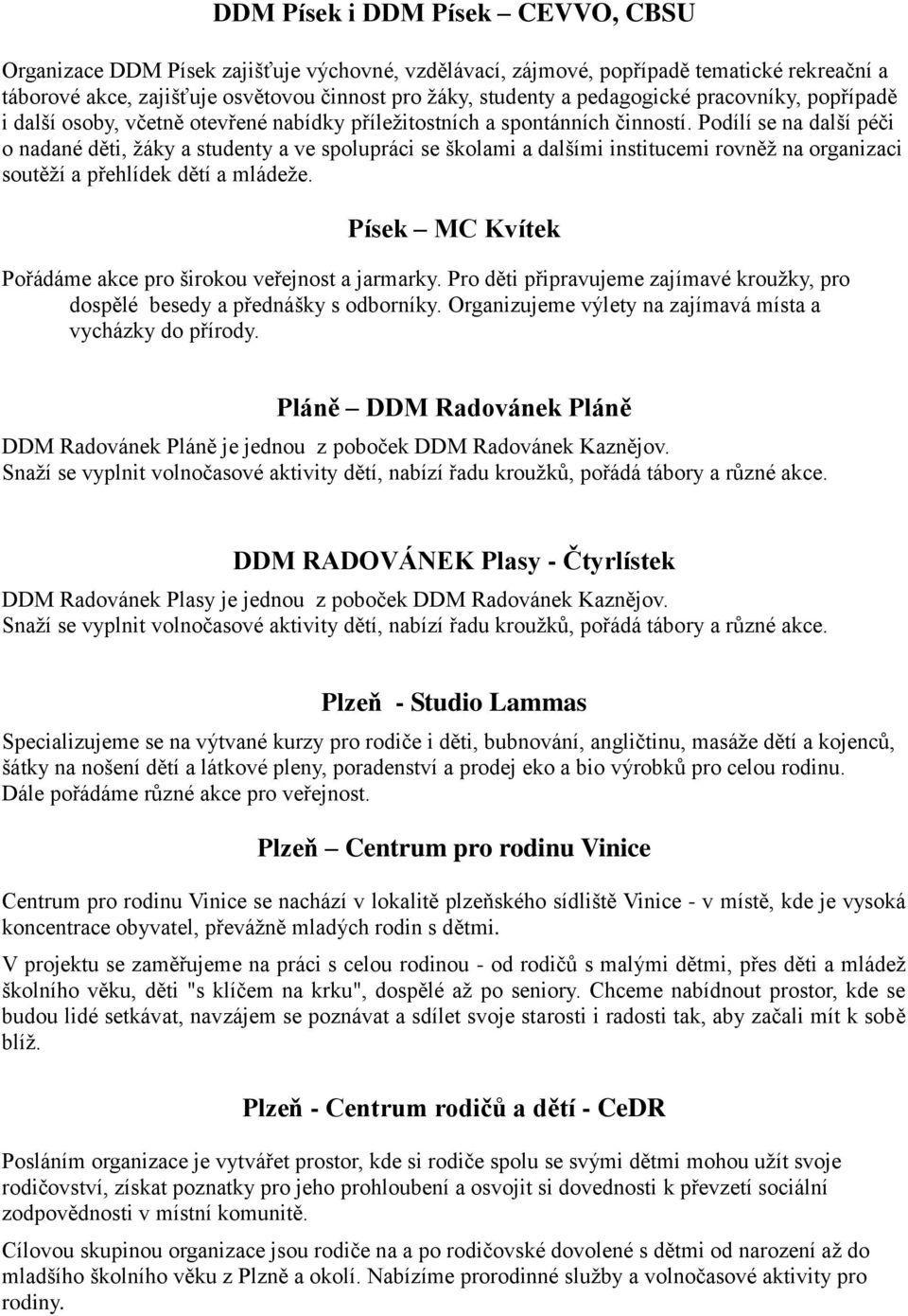 Podílí se na další péči o nadané děti, žáky a studenty a ve spolupráci se školami a dalšími institucemi rovněž na organizaci soutěží a přehlídek dětí a mládeže.