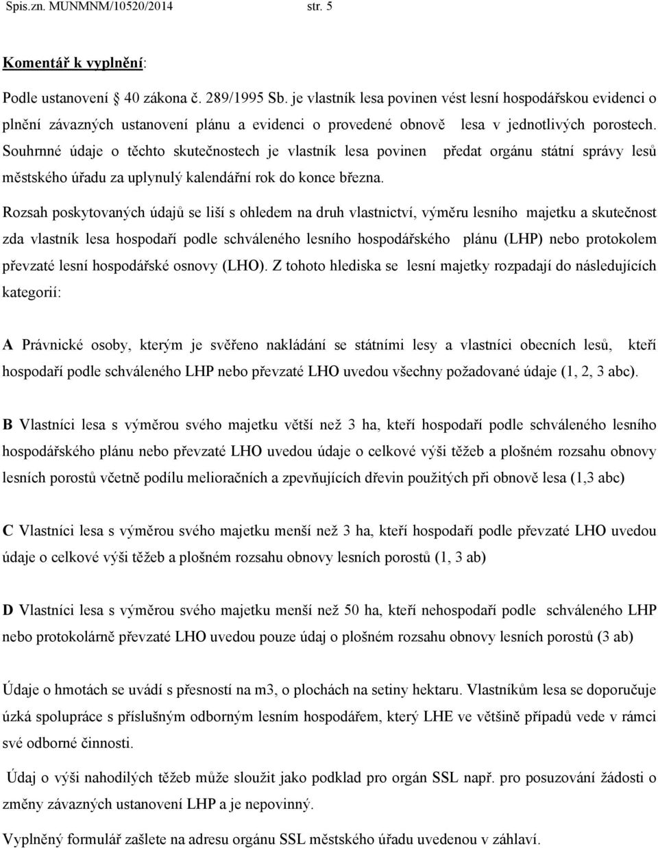 Souhrnné údaje o těchto skutečnostech je vlastník lesa povinen předat orgánu státní správy lesů městského úřadu za uplynulý kalendářní rok do konce března.