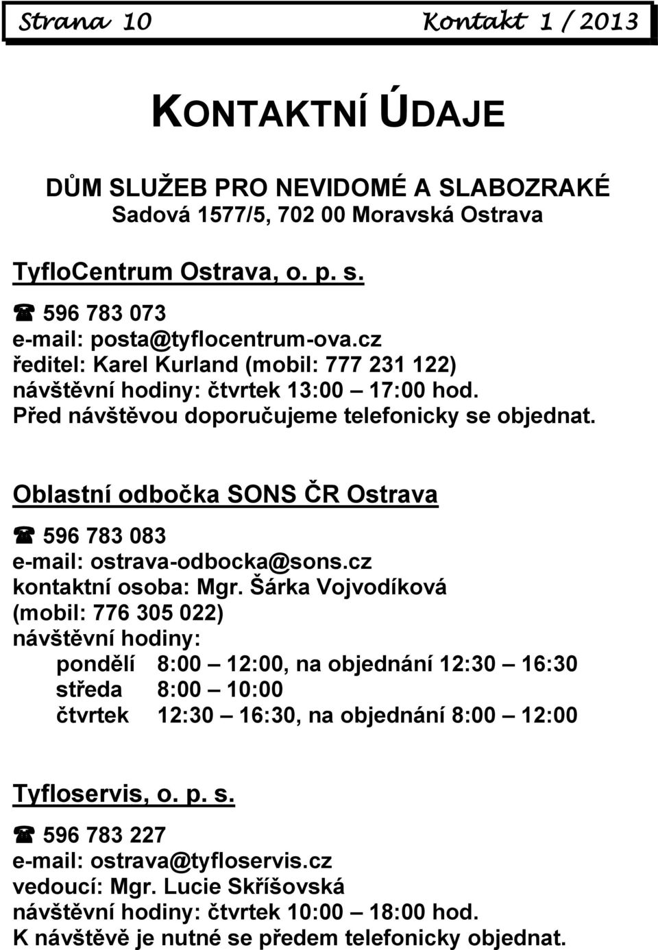 Oblastní odbočka SONS ČR Ostrava 596 783 083 e-mail: ostrava-odbocka@sons.cz kontaktní osoba: Mgr.