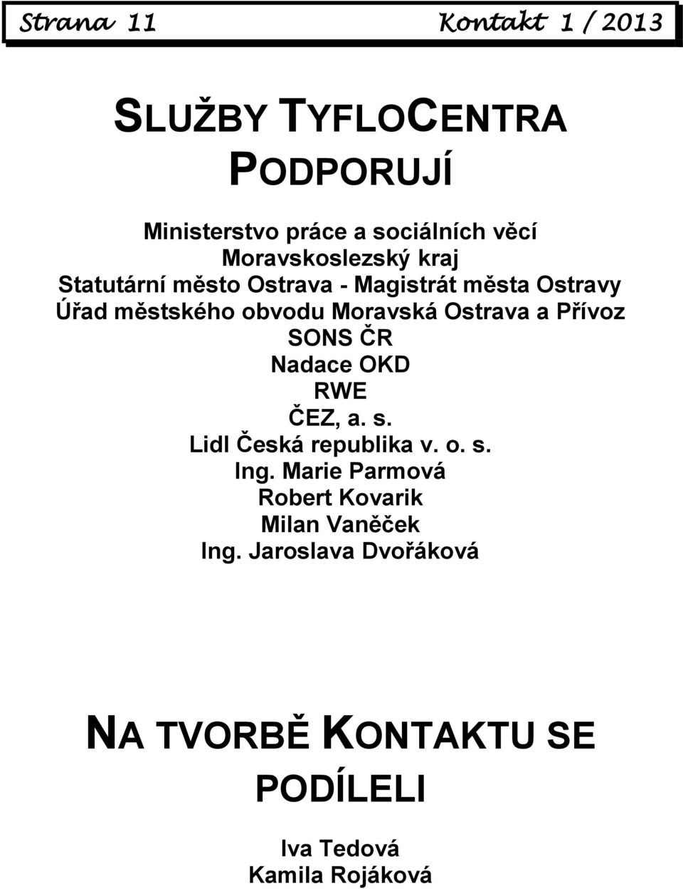 Moravská Ostrava a Přívoz SONS ČR Nadace OKD RWE ČEZ, a. s. Lidl Česká republika v. o. s. Ing.
