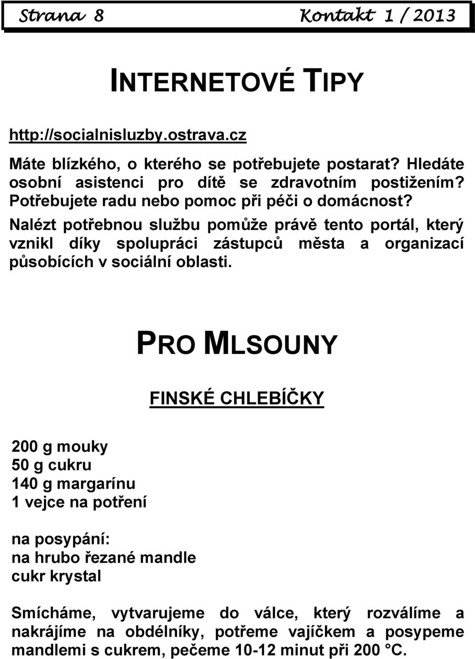 Nalézt potřebnou službu pomůže právě tento portál, který vznikl díky spolupráci zástupců města a organizací působících v sociální oblasti.