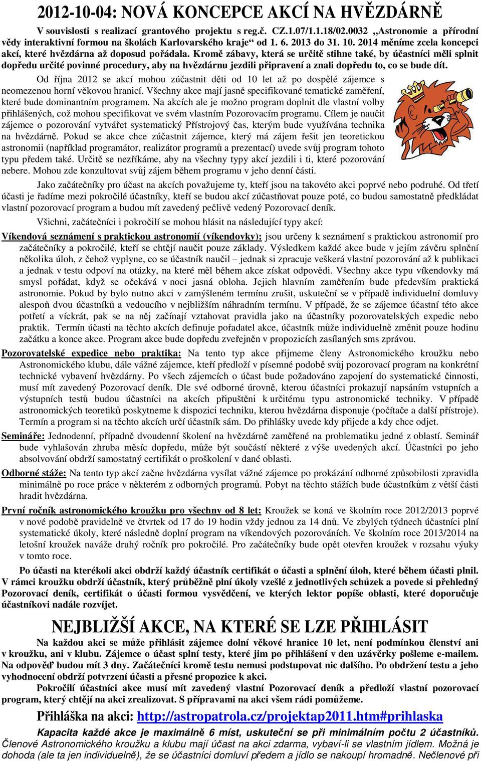 Kromě zábavy, která se určitě stihne také, by účastníci měli splnit dopředu určité povinné procedury, aby na hvězdárnu jezdili připravení a znali dopředu to, co se bude dít.