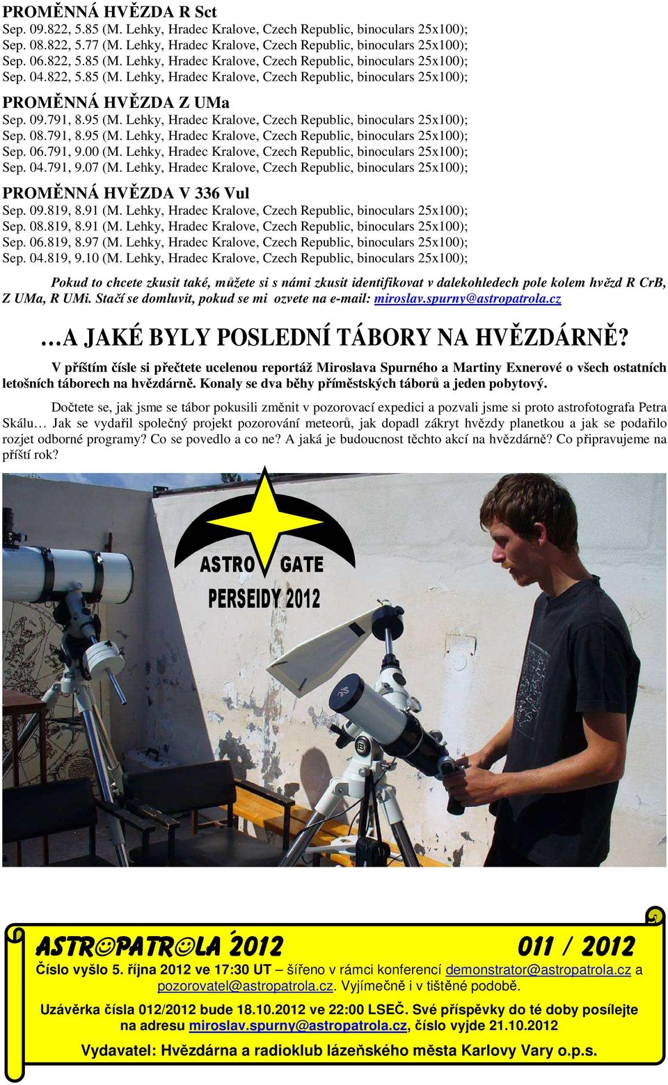 791, 9.00 (M. Lehky, Hradec Kralove, Czech Republic, binoculars 25x100); Sep. 04.791, 9.07 (M. Lehky, Hradec Kralove, Czech Republic, binoculars 25x100); PROMĚNNÁ HVĚZDA V 336 Vul Sep. 09.819, 8.