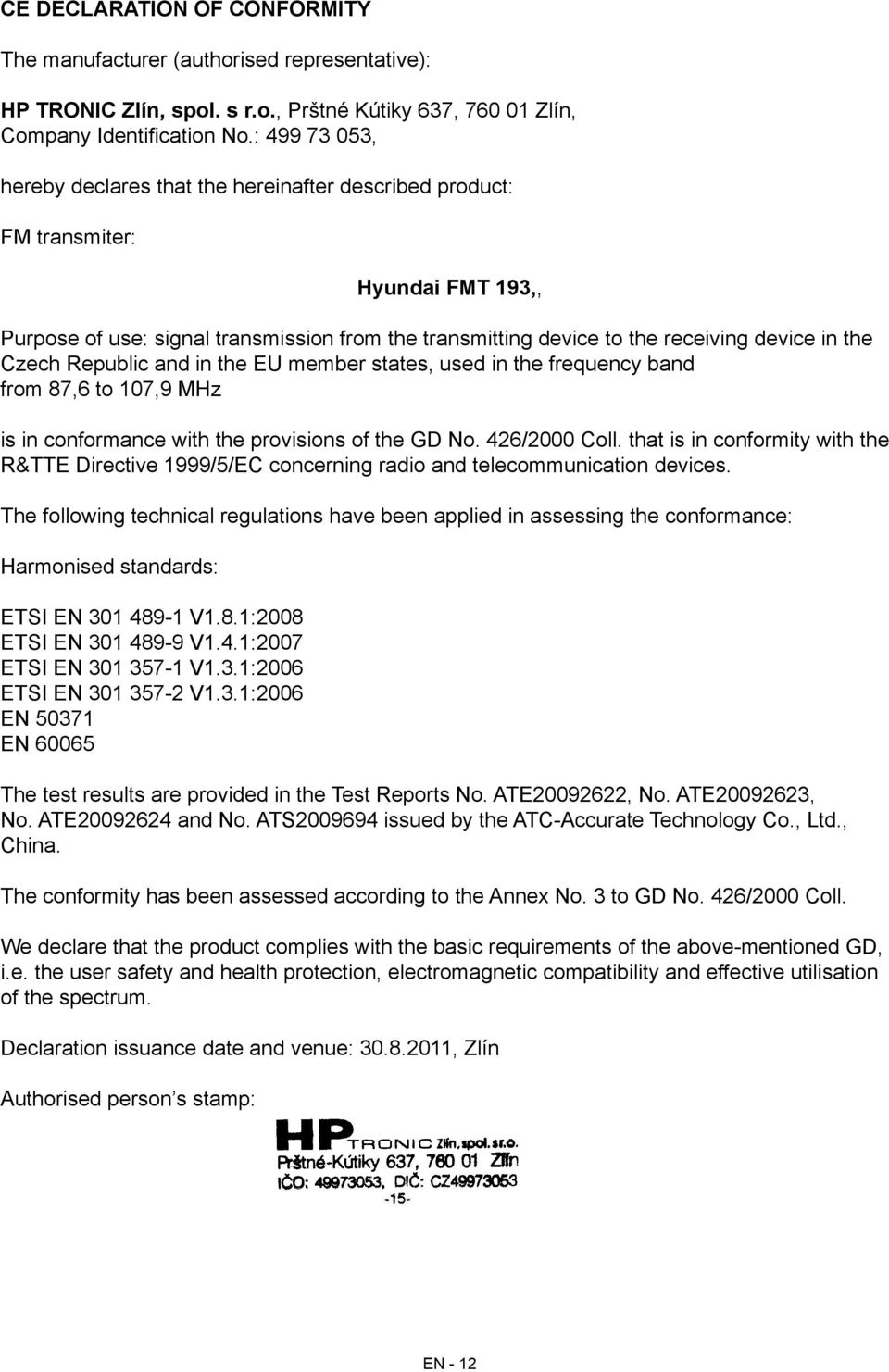 Czech Republic and in the EU member states, used in the frequency band from 87,6 to 107,9 MHz is in conformance with the provisions of the GD No. 426/2000 Coll.