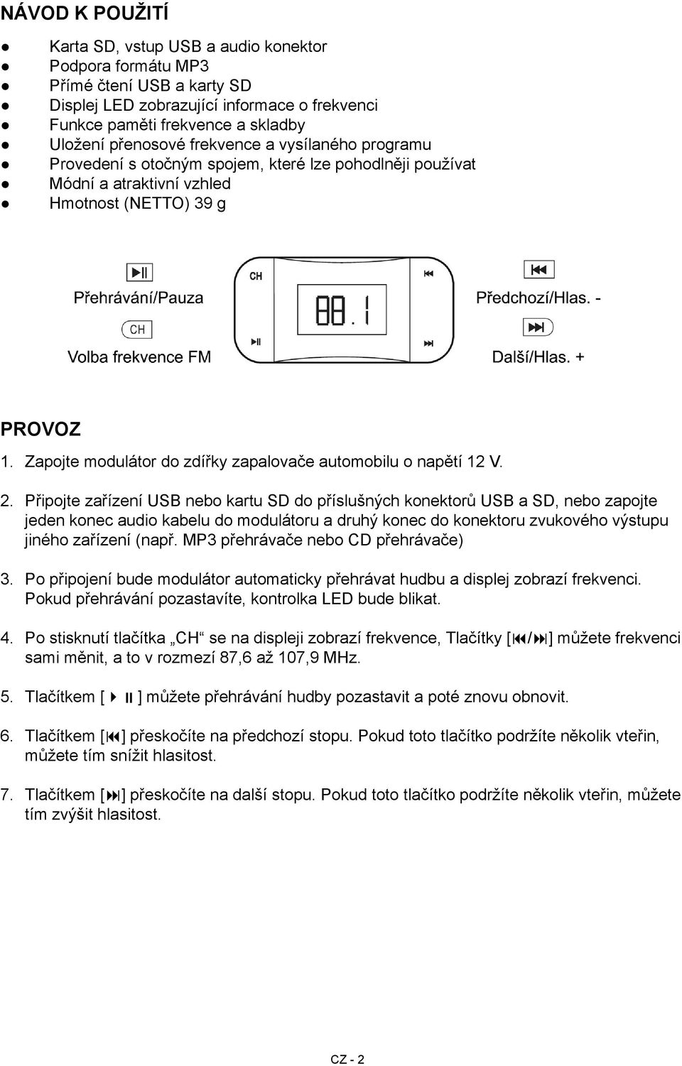 Zapojte modulátor do zdířky zapalovače automobilu o napětí 12 V. 2.