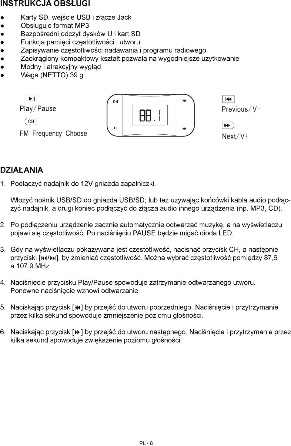 Włożyć nośnik USB/SD do gniazda USB/SD; lub też używając końcówki kabla audio podłączyć nadajnik, a drugi koniec podłączyć do złącza audio innego urządzenia (np. MP3, CD). 2.