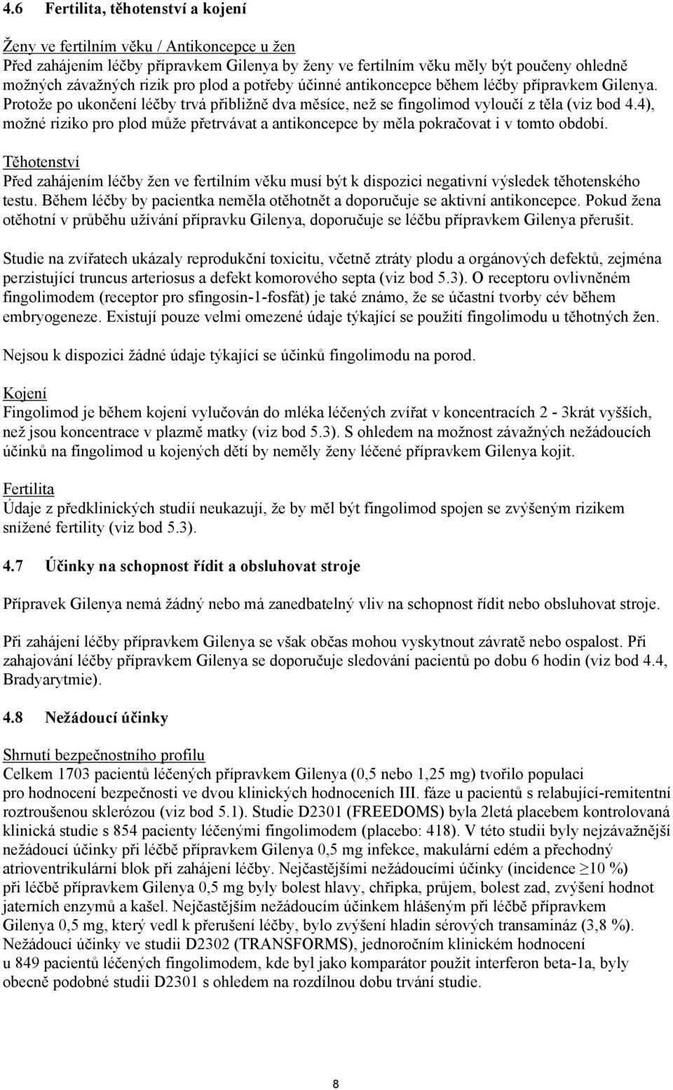 4), možné riziko pro plod může přetrvávat a antikoncepce by měla pokračovat i v tomto období.