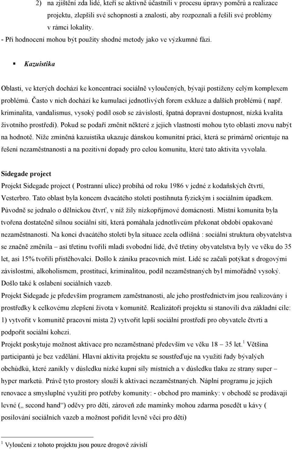 Často v nich dochází ke kumulaci jednotlivých forem exkluze a dalších problémů ( např.