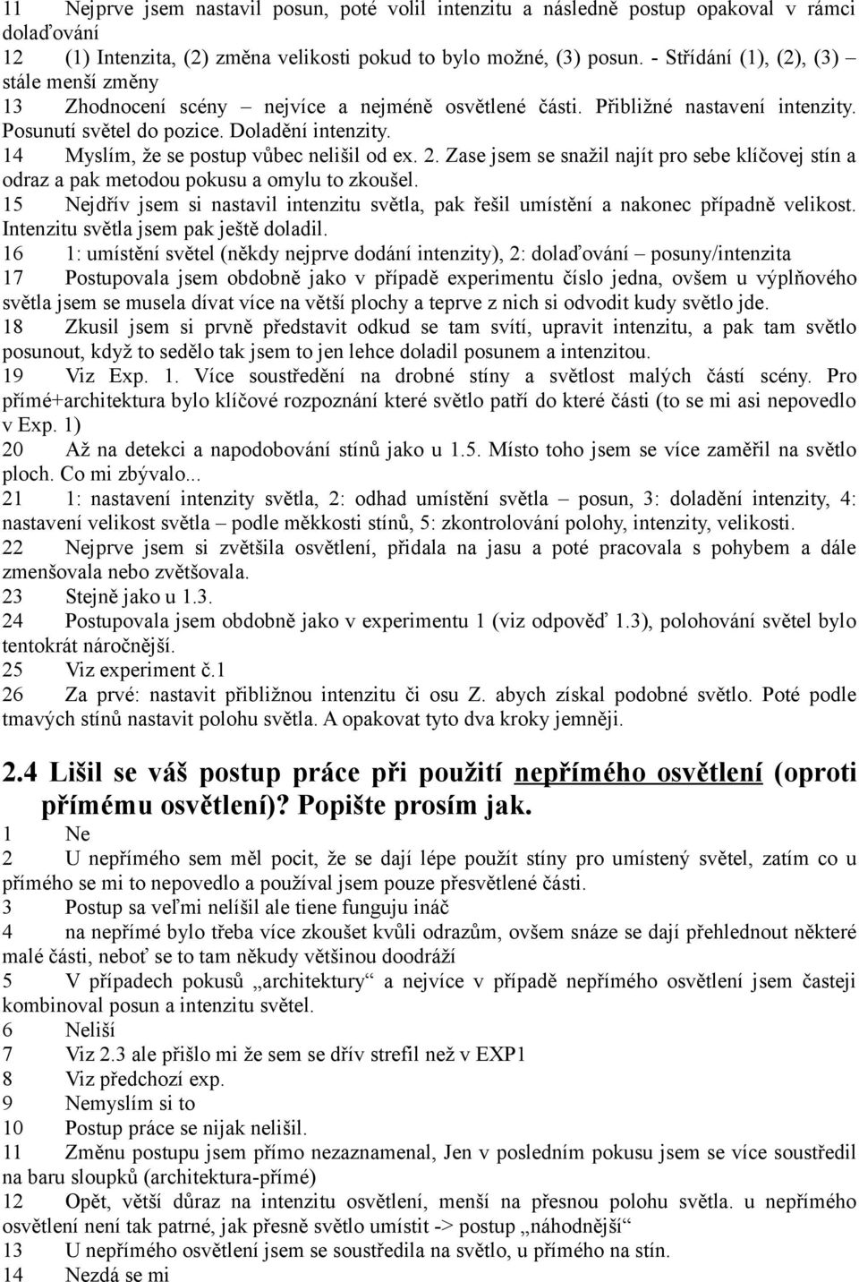 14 Myslím, že se postup vůbec nelišil od ex. 2. Zase jsem se snažil najít pro sebe klíčovej stín a odraz a pak metodou pokusu a omylu to zkoušel.