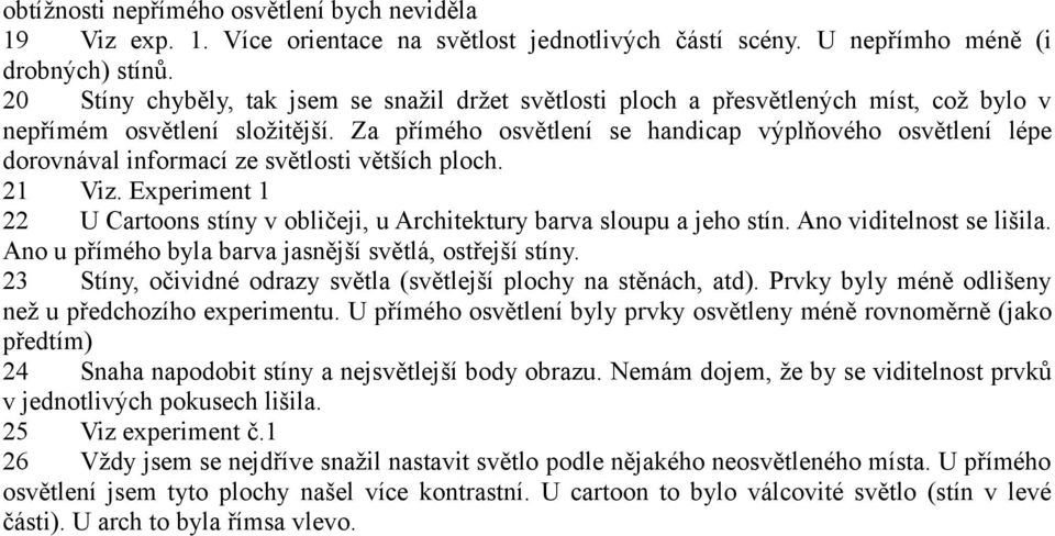 Za přímého osvětlení se handicap výplňového osvětlení lépe dorovnával informací ze světlosti větších ploch. 21 Viz.