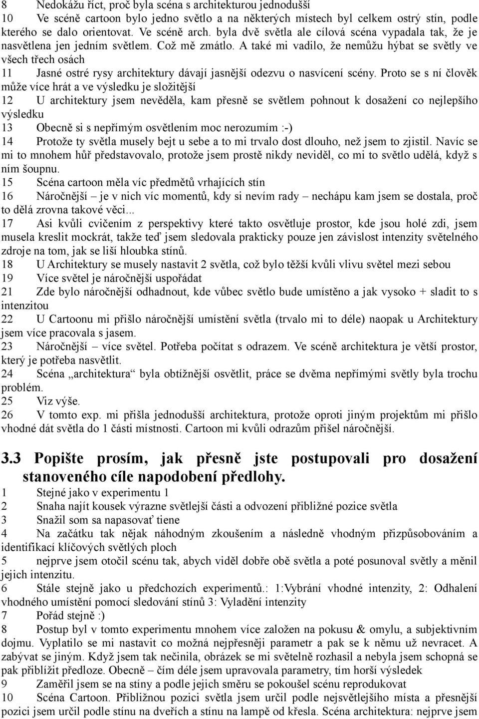 A také mi vadilo, že nemůžu hýbat se světly ve všech třech osách 11 Jasné ostré rysy architektury dávají jasnější odezvu o nasvícení scény.
