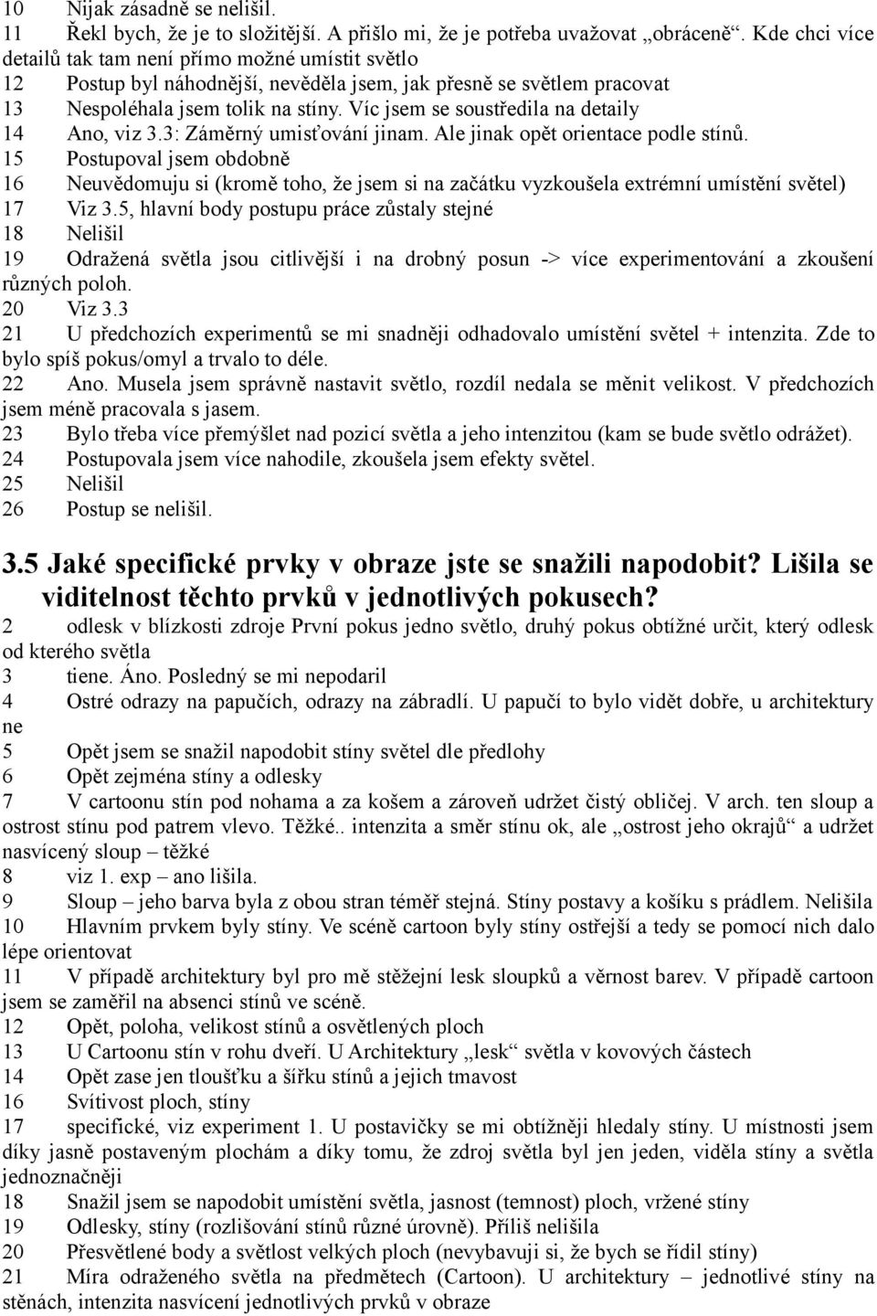 Víc jsem se soustředila na detaily 14 Ano, viz 3.3: Záměrný umisťování jinam. Ale jinak opět orientace podle stínů.