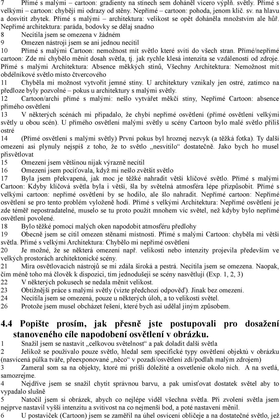 Nepřímé architektura: paráda, bodovky se dělaj snadno 8 Necítila jsem se omezena v žádném 9 Omezen nástroji jsem se ani jednou necítil 10 Přímé s malými Cartoon: nemožnost mít světlo které svítí do