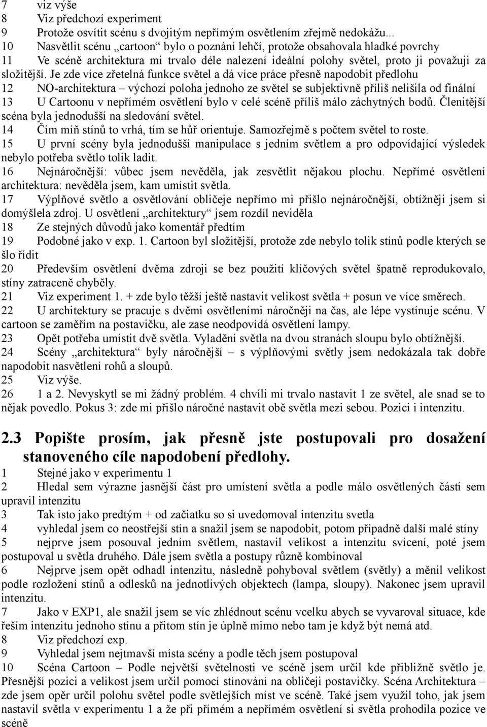 Je zde více zřetelná funkce světel a dá více práce přesně napodobit předlohu 12 NO-architektura výchozí poloha jednoho ze světel se subjektivně příliš nelišila od finální 13 U Cartoonu v nepřímém