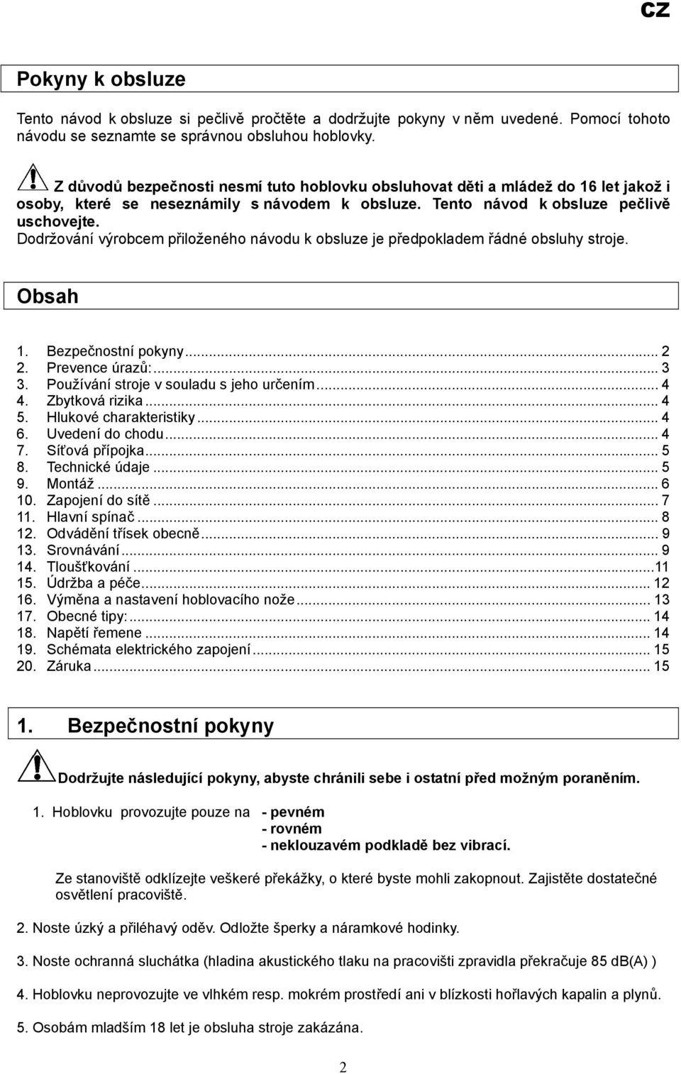 Dodržování výrobcem přiloženého návodu k obsluze je předpokladem řádné obsluhy stroje. Obsah 1. Bezpečnostní pokyny... 2 2. Prevence úrazů:...3 3. Používání stroje v souladu s jeho určením... 4 4.