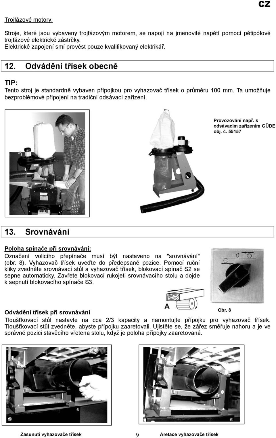 Ta umožňuje bezproblémové připojení na tradiční odsávací zařízení. Provozování např. s odsávacím zařízením GÜDE obj. č. 55157 13.