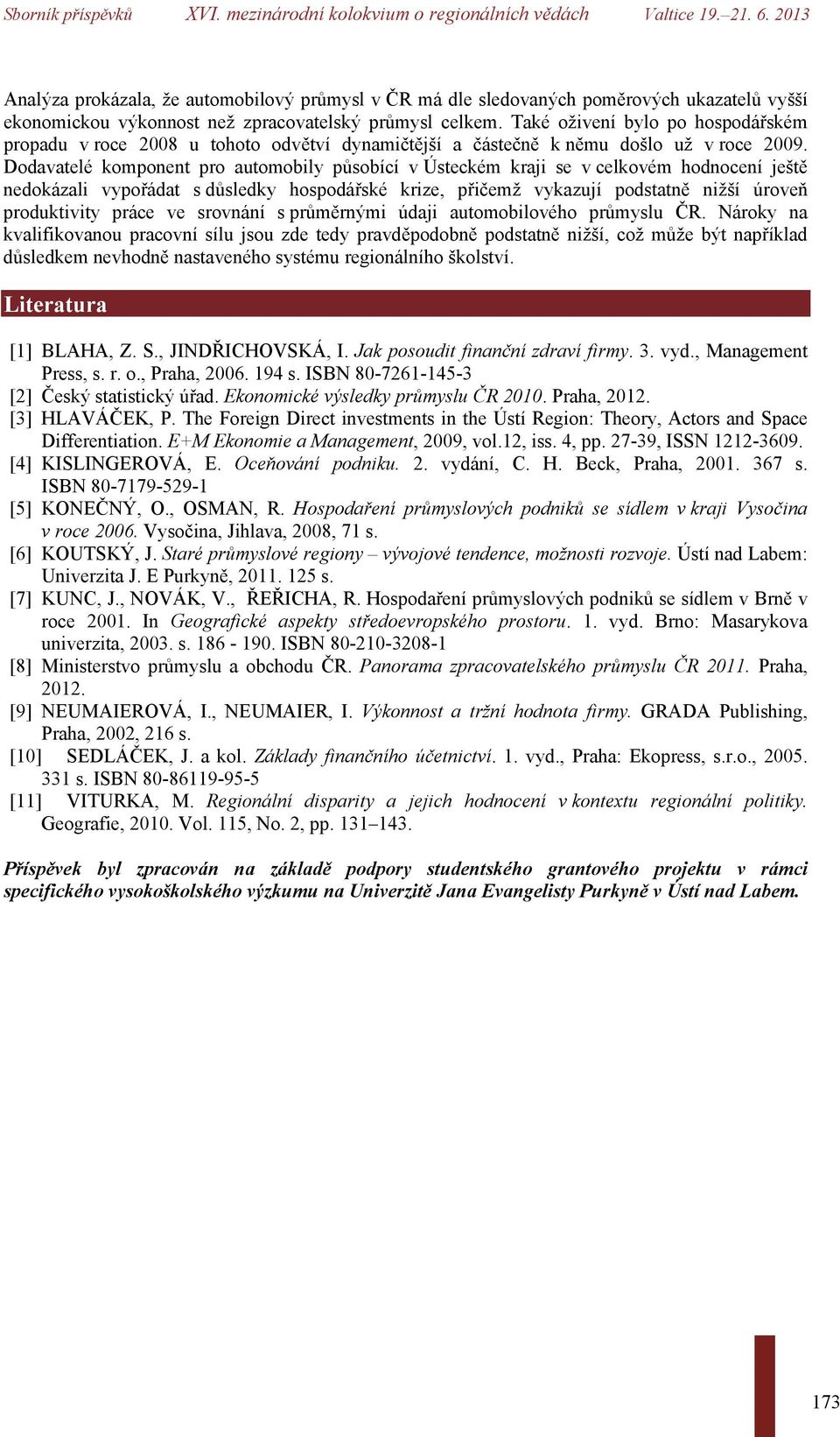 Dodavatelé komponent pro automobily působící v Ústeckém kraji se v celkovém hodnocení ještě nedokázali vypořádat s důsledky hospodářské krize, přičemž vykazují podstatně nižší úroveň produktivity