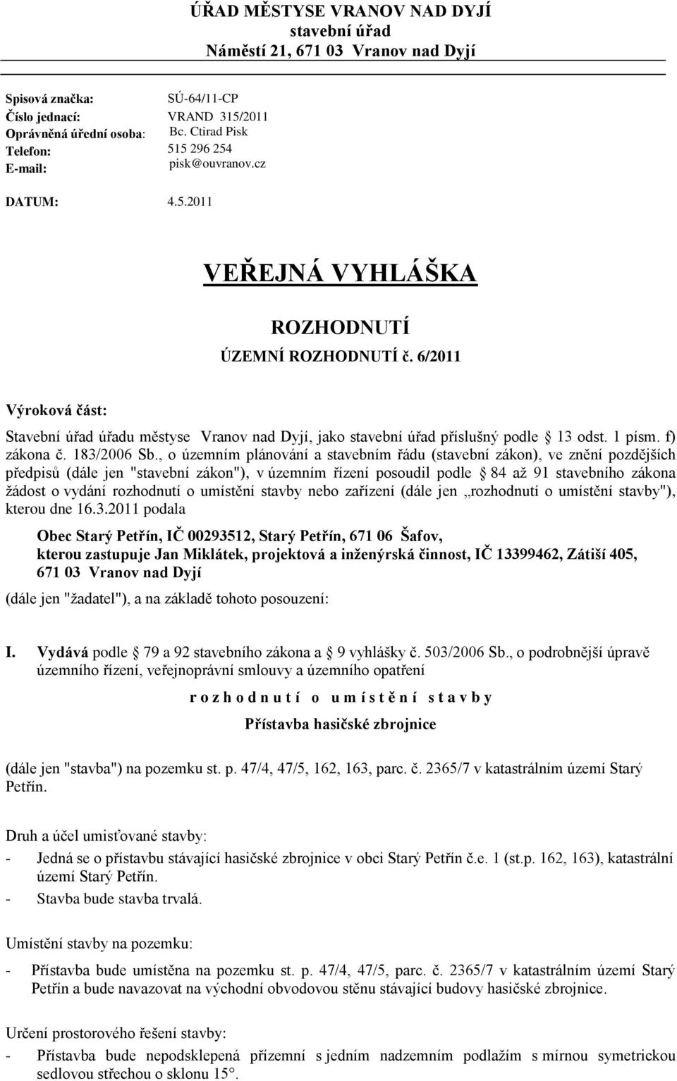 6/2011 Výroková část: Stavební úřad úřadu městyse Vranov nad Dyjí, jako stavební úřad příslušný podle 13 odst. 1 písm. f) zákona č. 183/2006 Sb.