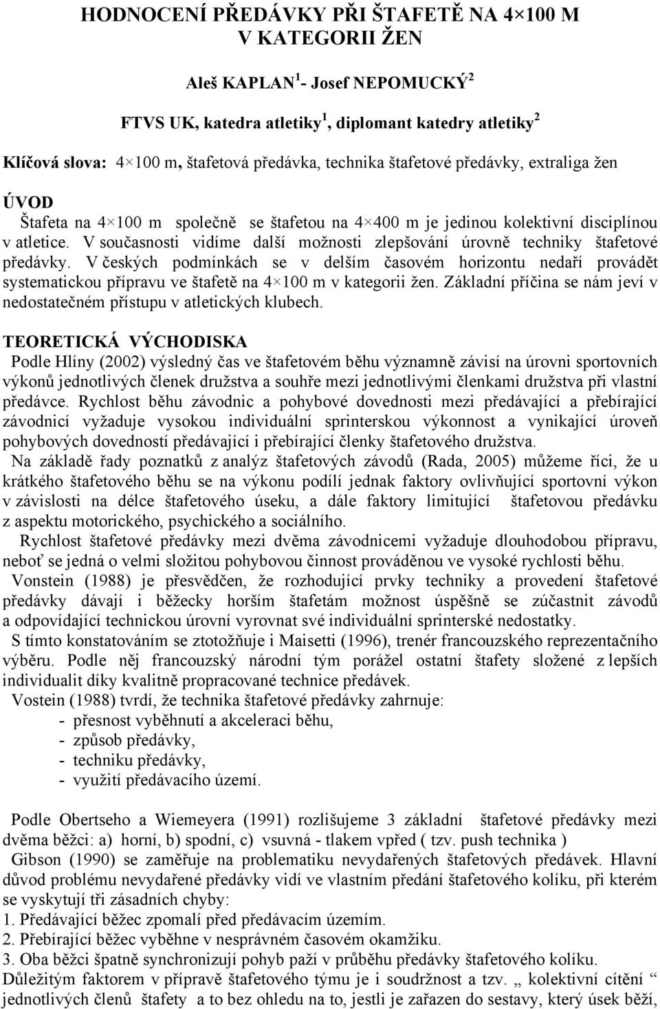 V současnosti vidíme další možnosti zlepšování úrovně techniky štafetové předávky.