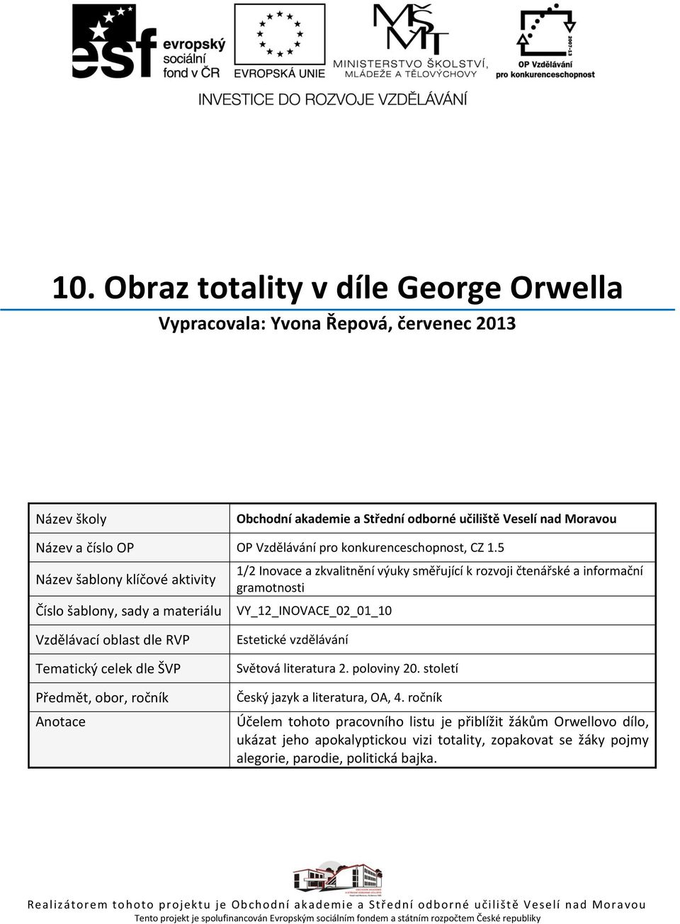 5 Název šablony klíčové aktivity Číslo šablony, sady a materiálu 1/2 Inovace a zkvalitnění výuky směřující k rozvoji čtenářské a informační gramotnosti VY_12_INOVACE_02_01_10 Vzdělávací oblast dle