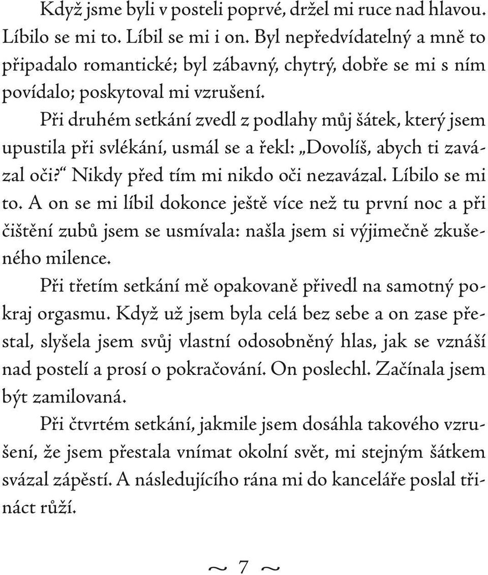 Při druhém setkání zvedl z podlahy můj šátek, který jsem upustila při svlékání, usmál se a řekl: Dovolíš, abych ti zavázal oči? Nikdy před tím mi nikdo oči nezavázal. Líbilo se mi to.