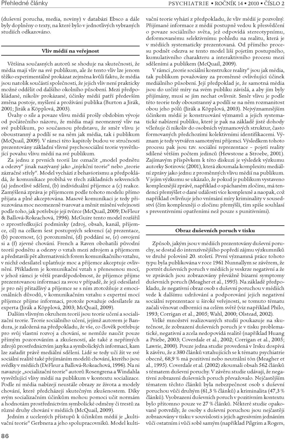 prokázat zejména kvùli faktu, že média jsou natolik souèástí spoleènosti, že jejich vliv není prakticky možné oddìlit od dalšího okolního pùsobení.