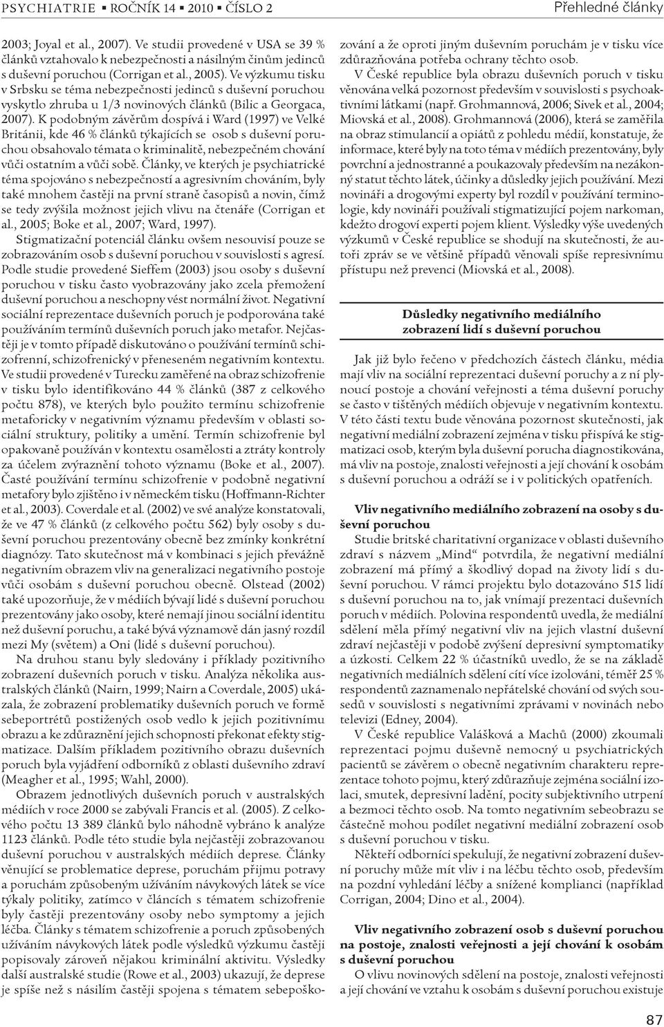 Ve výzkumu tisku v Srbsku se téma nebezpeènosti jedincù s duševní poruchou vyskytlo zhruba u 1/3 novinových èlánkù (Bilic a Georgaca, 2007).