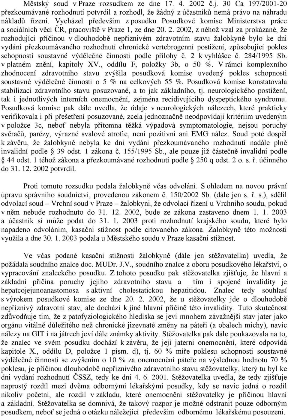 . 2. 2002, z něhož vzal za prokázané, že rozhodující příčinou v dlouhodobě nepříznivém zdravotním stavu žalobkyně bylo ke dni vydání přezkoumávaného rozhodnutí chronické vertebrogenní postižení,
