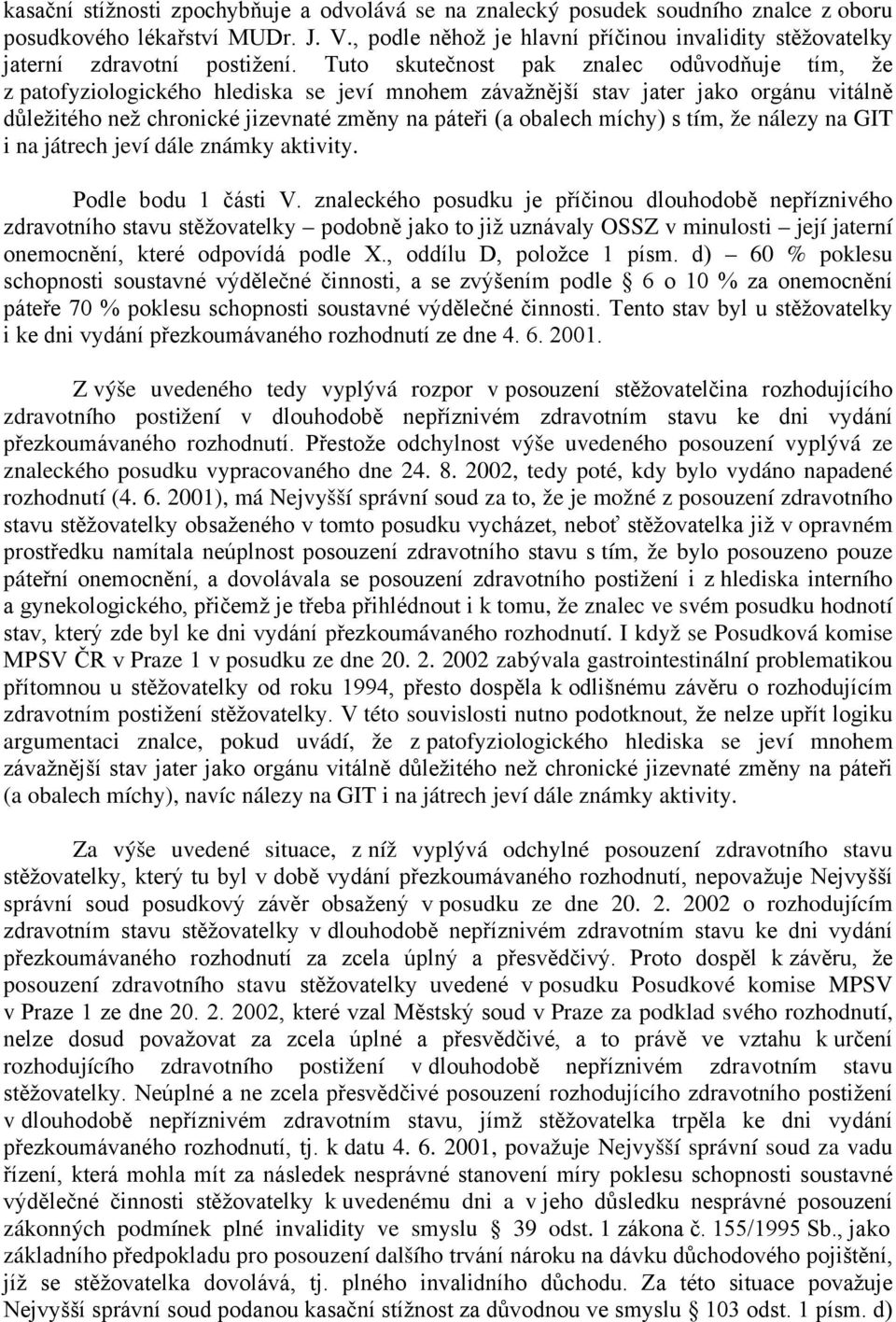 Tuto skutečnost pak znalec odůvodňuje tím, že z patofyziologického hlediska se jeví mnohem závažnější stav jater jako orgánu vitálně důležitého než chronické jizevnaté změny na páteři (a obalech