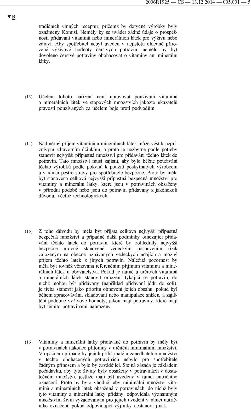 Aby spotřebitel nebyl uveden v nejistotu ohledně přirozené výživové hodnoty čerstvých potravin, nemělo by být dovoleno čerstvé potraviny obohacovat o vitaminy ani minerální látky.