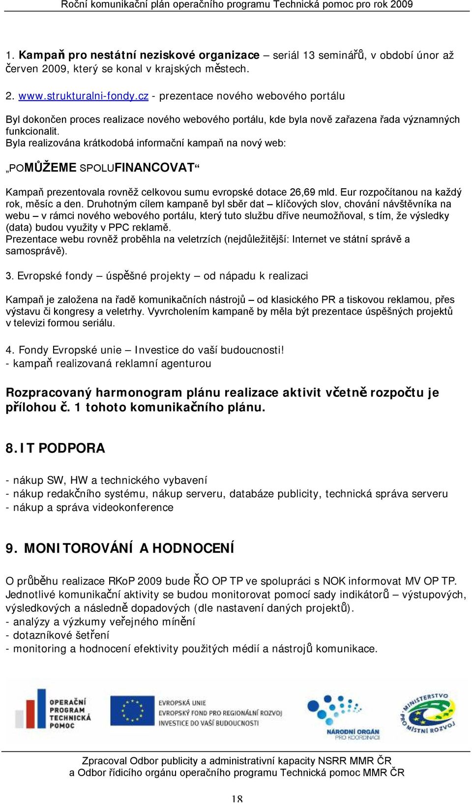 Byla realizována krátkodobá informační kampaň na nový web: POMŮŽEME SPOLUFINANCOVAT Kampaň prezentovala rovněž celkovou sumu evropské dotace 26,69 mld. Eur rozpočítanou na každý rok, měsíc a den.